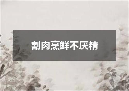 割肉烹鲜不厌精