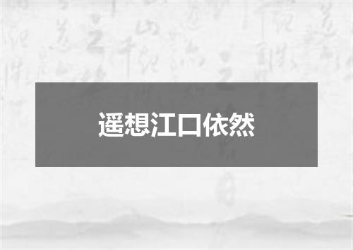 遥想江口依然