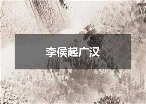 李侯起广汉