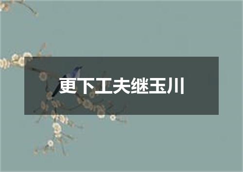 更下工夫继玉川
