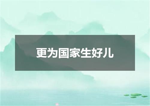 更为国家生好儿