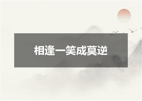 相逢一笑成莫逆