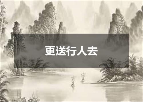 更送行人去