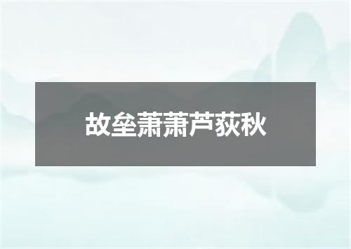 故垒萧萧芦荻秋