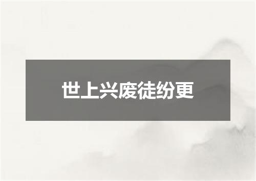 世上兴废徒纷更