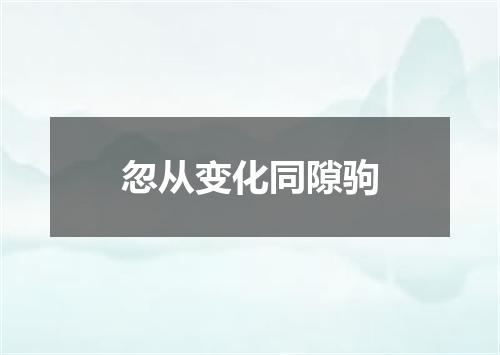忽从变化同隙驹