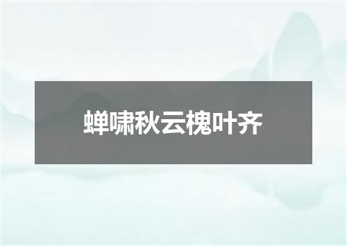 蝉啸秋云槐叶齐