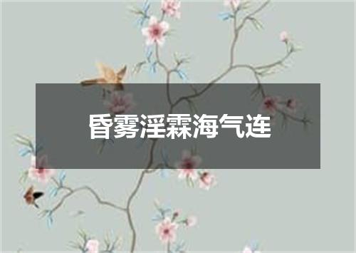 昏雾淫霖海气连