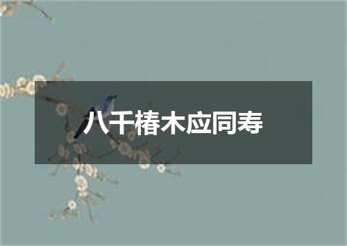八千椿木应同寿