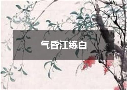 气昏江练白