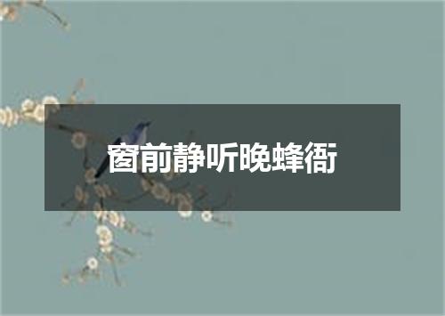 窗前静听晚蜂衙