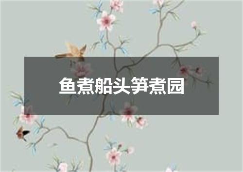 鱼煮船头笋煮园