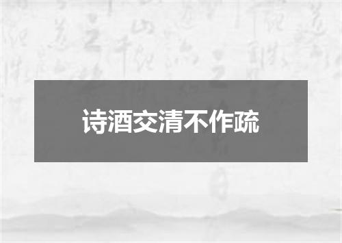 诗酒交清不作疏