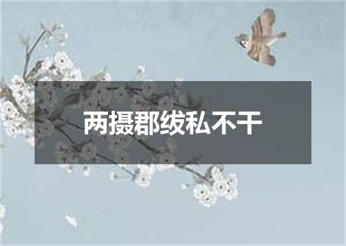 两摄郡绂私不干