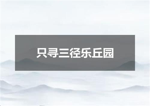 只寻三径乐丘园