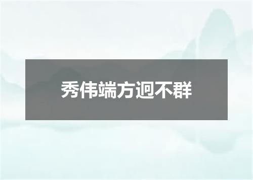 秀伟端方迥不群