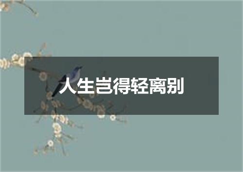 人生岂得轻离别