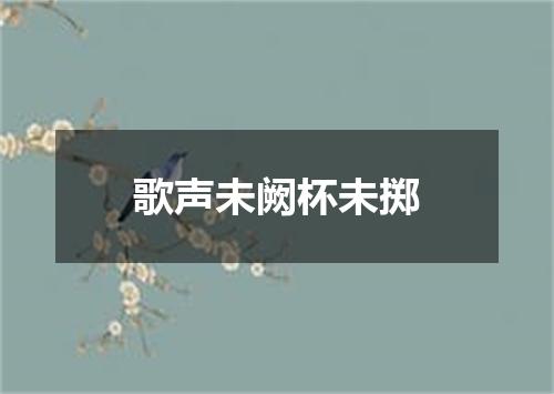 歌声未阙杯未掷