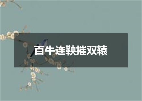 百牛连鞅摧双辕