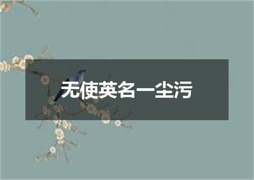无使英名一尘污