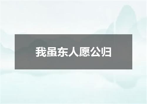 我虽东人愿公归