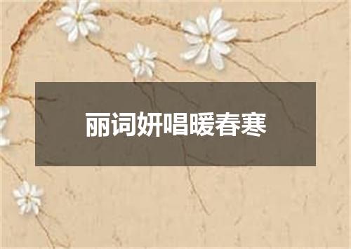 丽词妍唱暖春寒