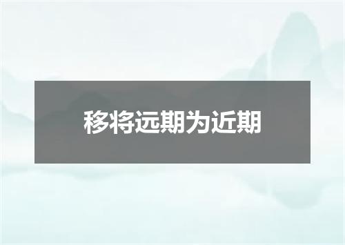 移将远期为近期