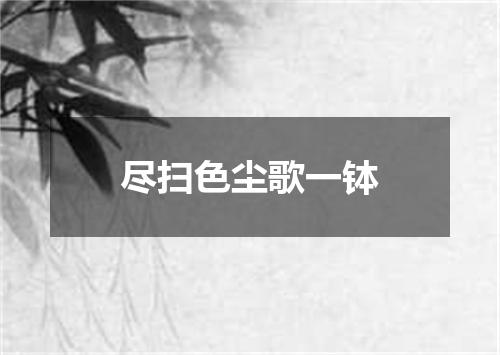 尽扫色尘歌一钵
