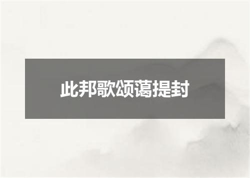 此邦歌颂蔼提封