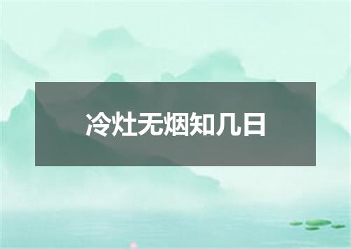 冷灶无烟知几日