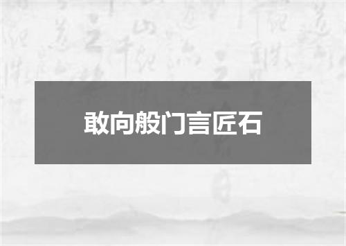 敢向般门言匠石