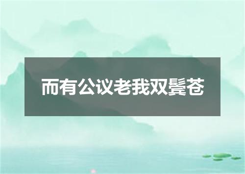 而有公议老我双鬓苍