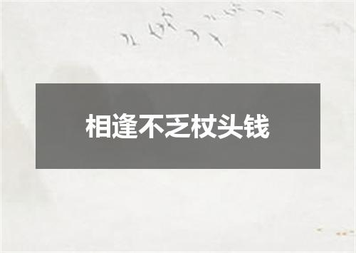 相逢不乏杖头钱