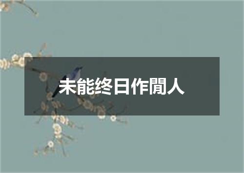 未能终日作閒人