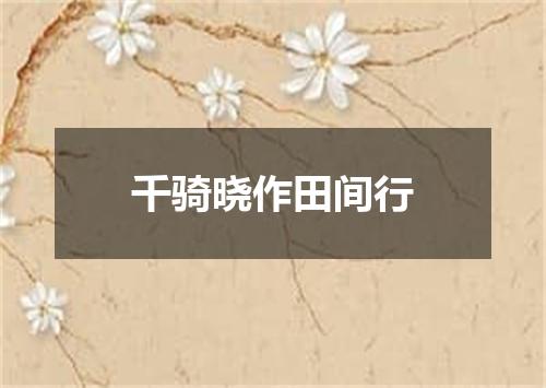 千骑晓作田间行