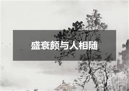 盛衰颇与人相随