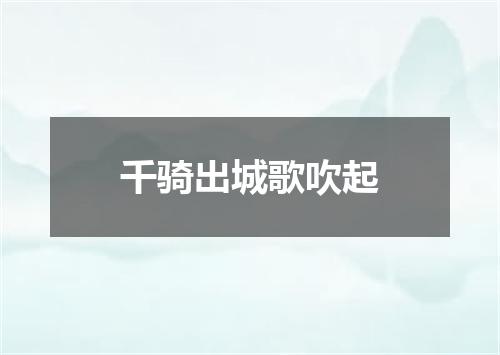 千骑出城歌吹起