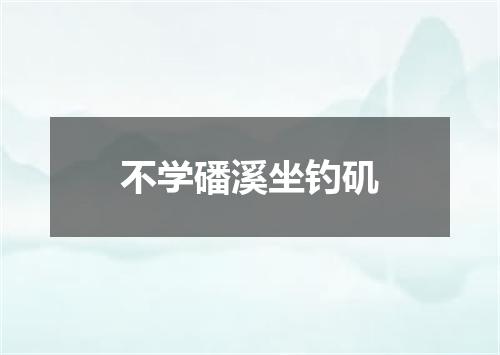 不学磻溪坐钓矶