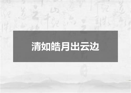 清如皓月出云边