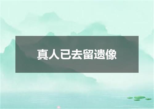 真人已去留遗像