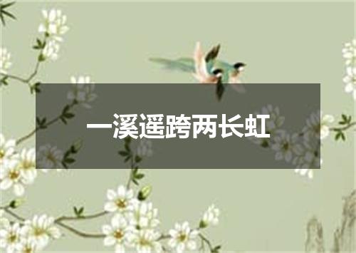 一溪遥跨两长虹