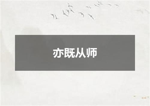 亦既从师