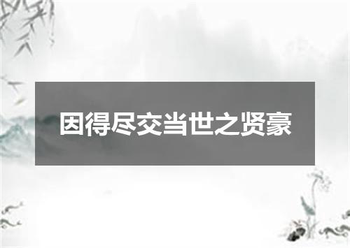 因得尽交当世之贤豪