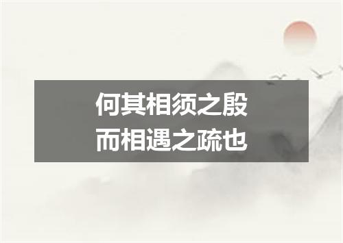 何其相须之殷而相遇之疏也