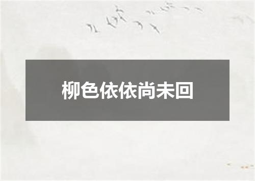 柳色依依尚未回