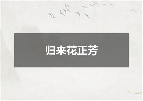 归来花正芳