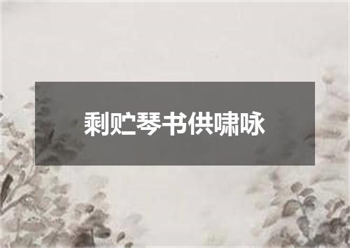 剩贮琴书供啸咏