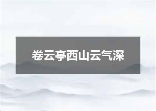卷云亭西山云气深
