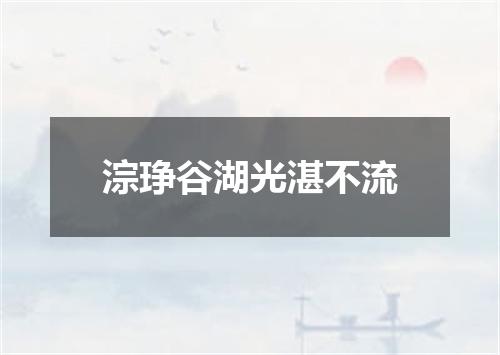 淙琤谷湖光湛不流