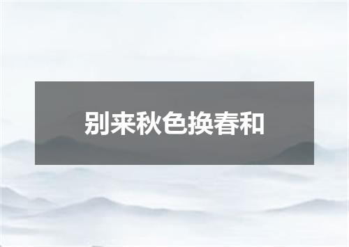 别来秋色换春和